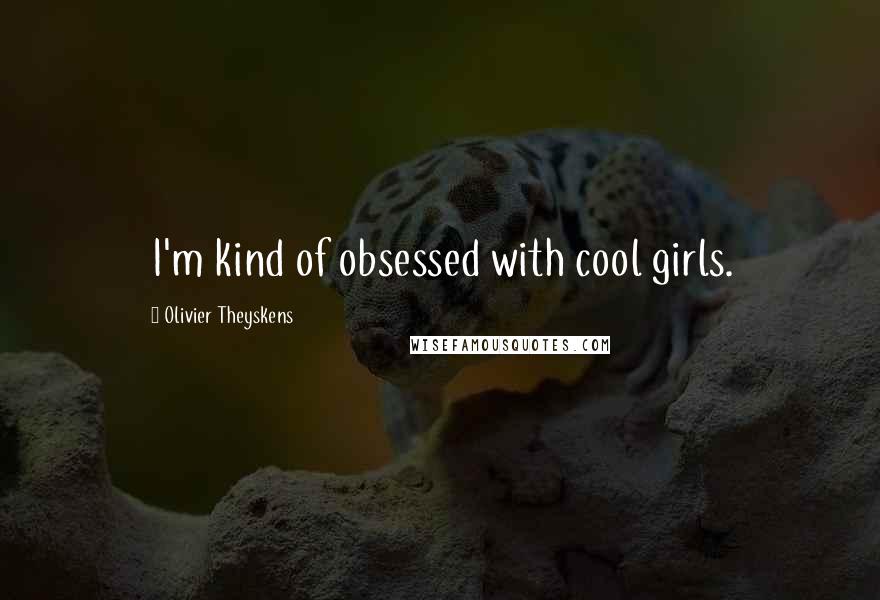 Olivier Theyskens Quotes: I'm kind of obsessed with cool girls.