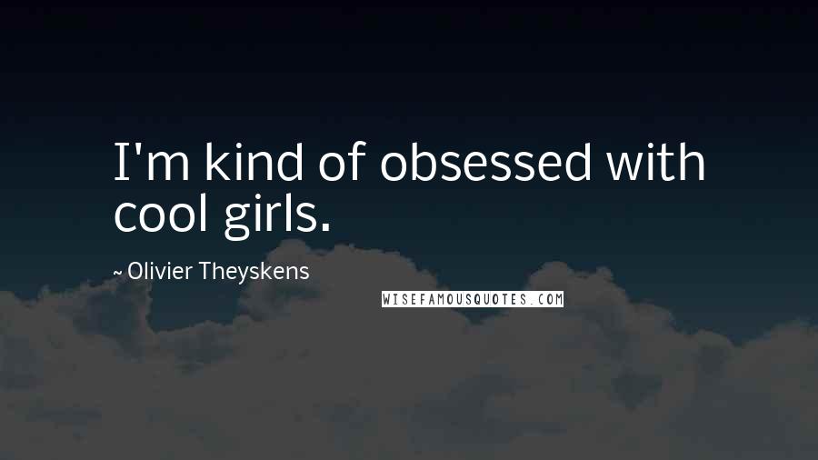 Olivier Theyskens Quotes: I'm kind of obsessed with cool girls.