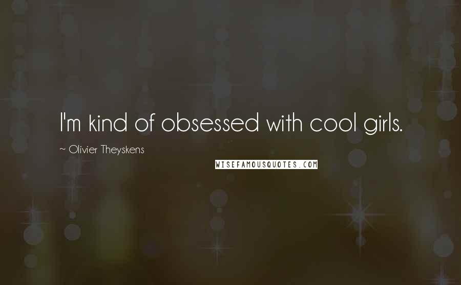 Olivier Theyskens Quotes: I'm kind of obsessed with cool girls.