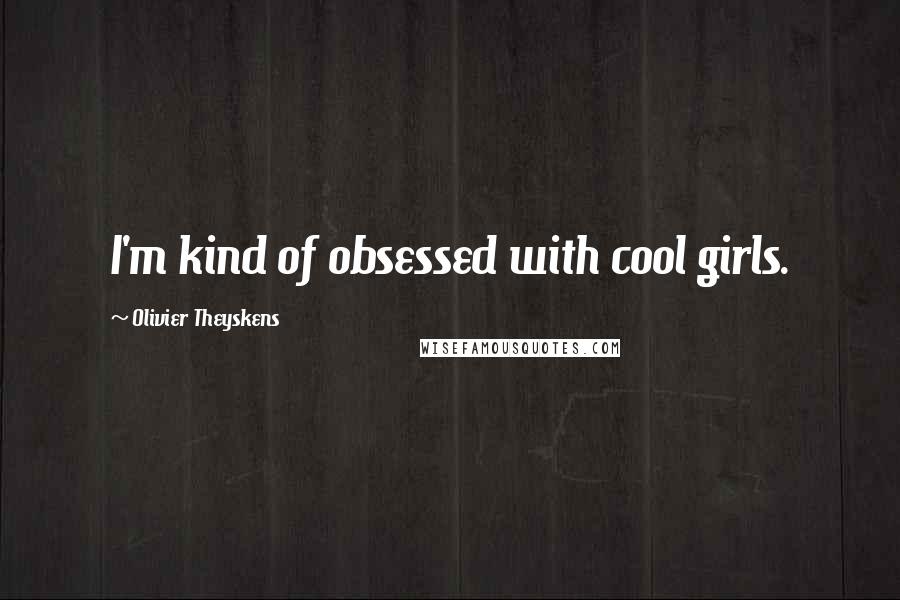 Olivier Theyskens Quotes: I'm kind of obsessed with cool girls.