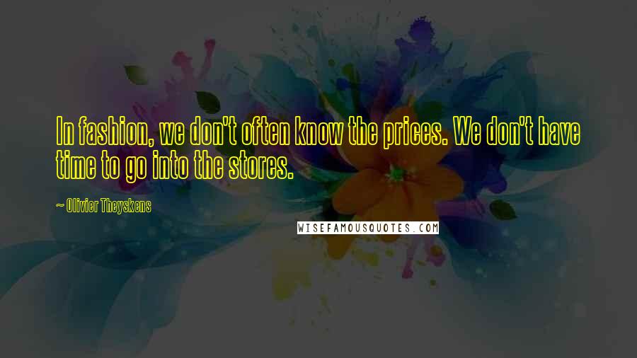Olivier Theyskens Quotes: In fashion, we don't often know the prices. We don't have time to go into the stores.