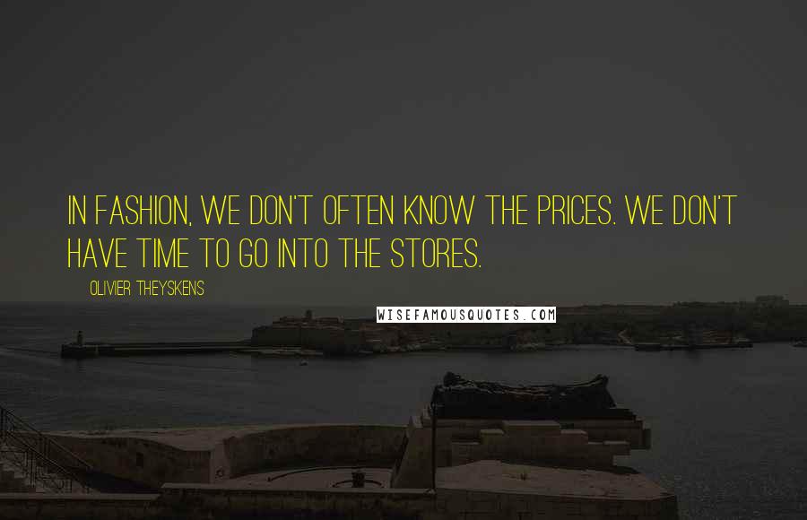 Olivier Theyskens Quotes: In fashion, we don't often know the prices. We don't have time to go into the stores.