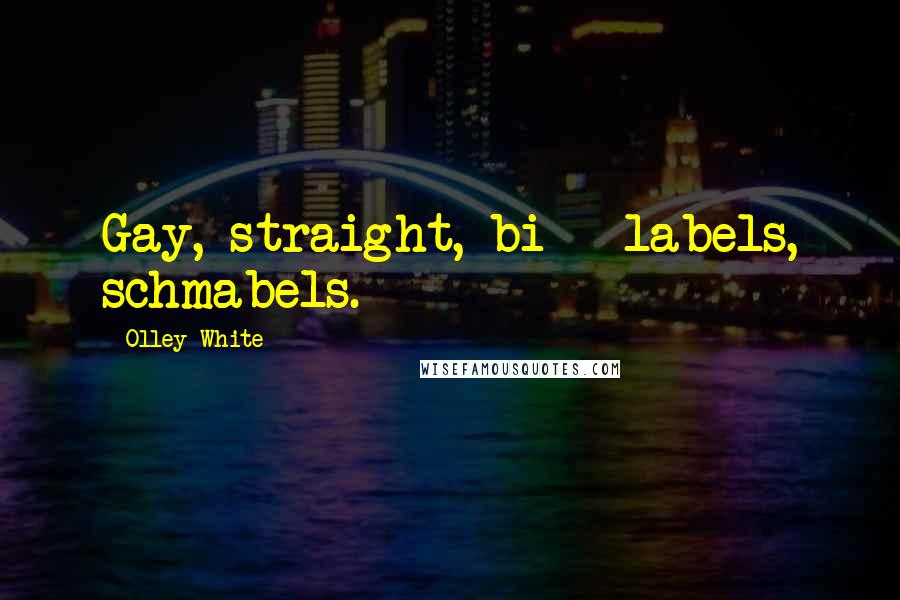 Olley White Quotes: Gay, straight, bi - labels, schmabels.