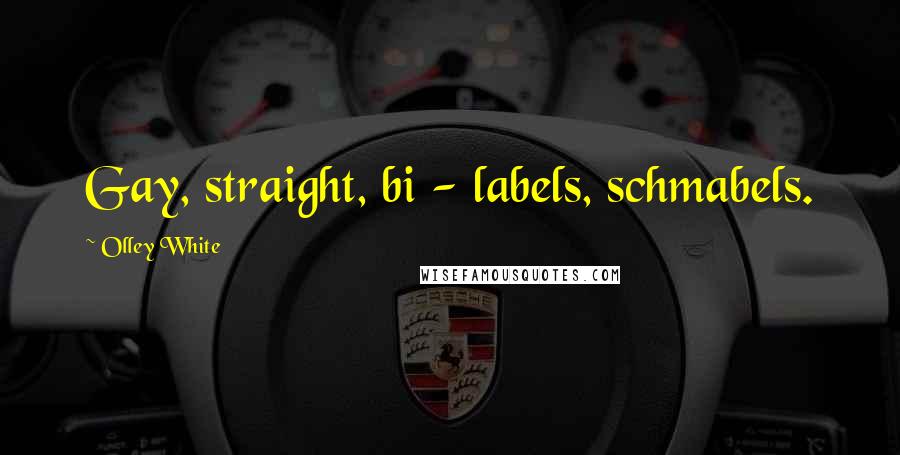 Olley White Quotes: Gay, straight, bi - labels, schmabels.