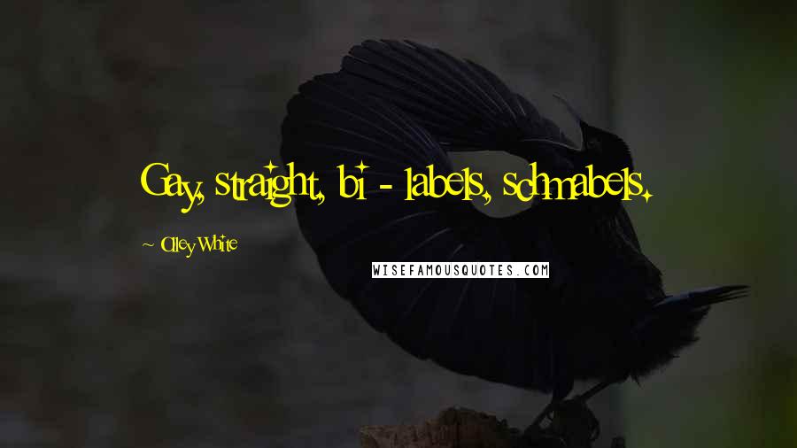 Olley White Quotes: Gay, straight, bi - labels, schmabels.