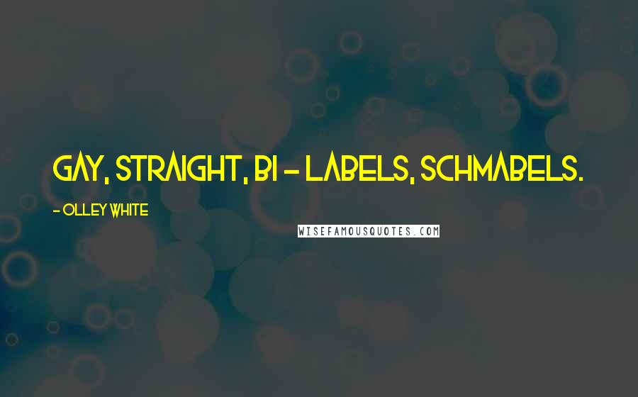 Olley White Quotes: Gay, straight, bi - labels, schmabels.