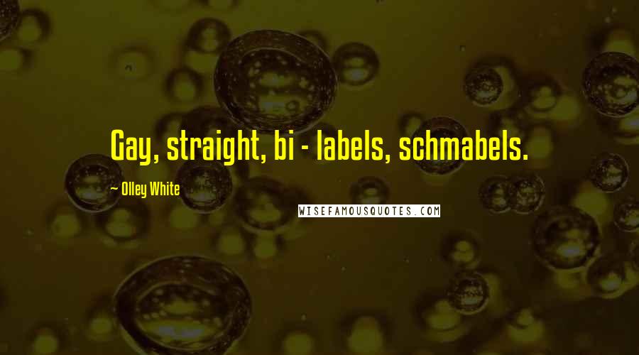 Olley White Quotes: Gay, straight, bi - labels, schmabels.