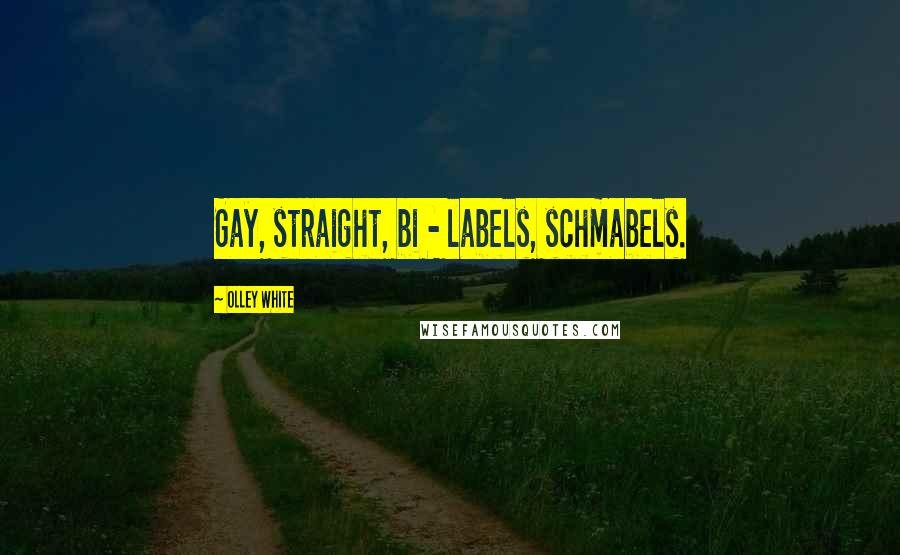 Olley White Quotes: Gay, straight, bi - labels, schmabels.
