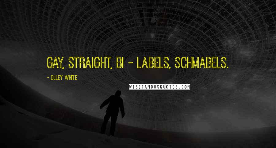 Olley White Quotes: Gay, straight, bi - labels, schmabels.