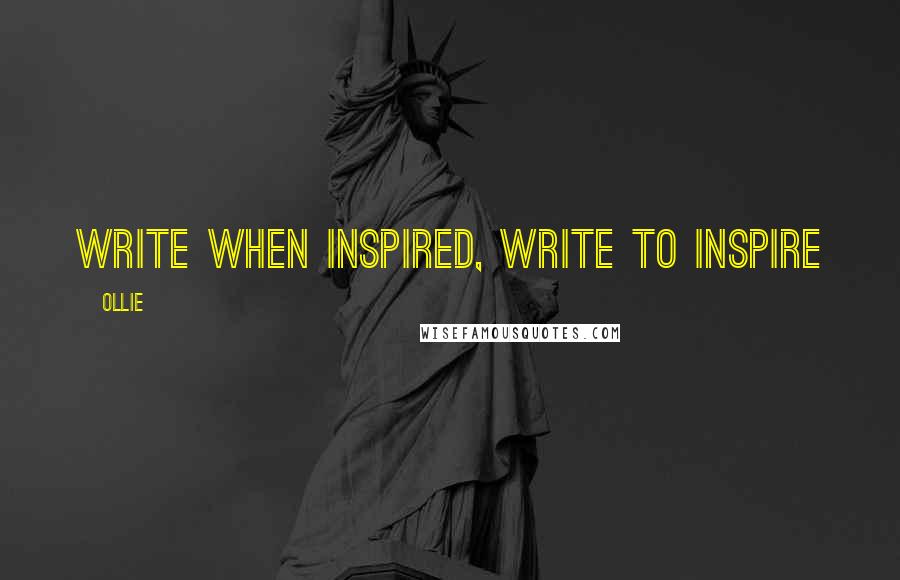 Ollie Quotes: Write when inspired, write to inspire