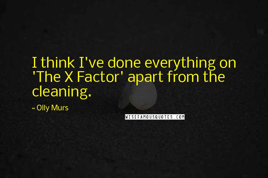Olly Murs Quotes: I think I've done everything on 'The X Factor' apart from the cleaning.