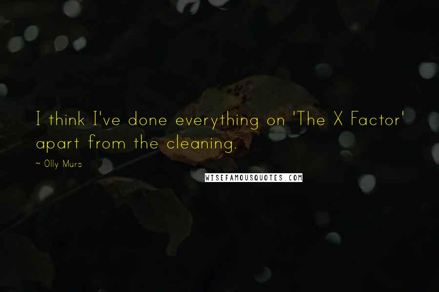 Olly Murs Quotes: I think I've done everything on 'The X Factor' apart from the cleaning.