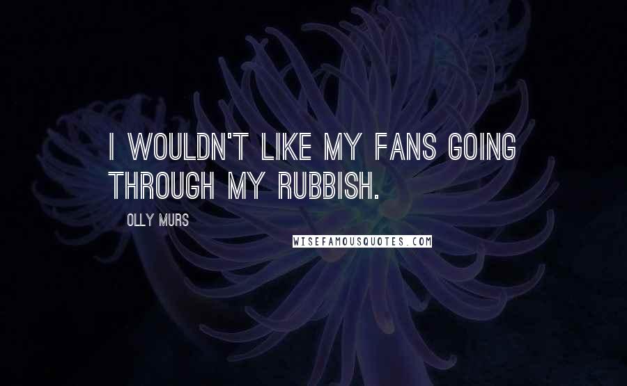Olly Murs Quotes: I wouldn't like my fans going through my rubbish.