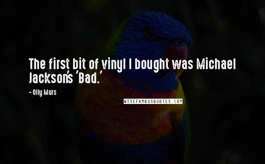 Olly Murs Quotes: The first bit of vinyl I bought was Michael Jackson's 'Bad.'