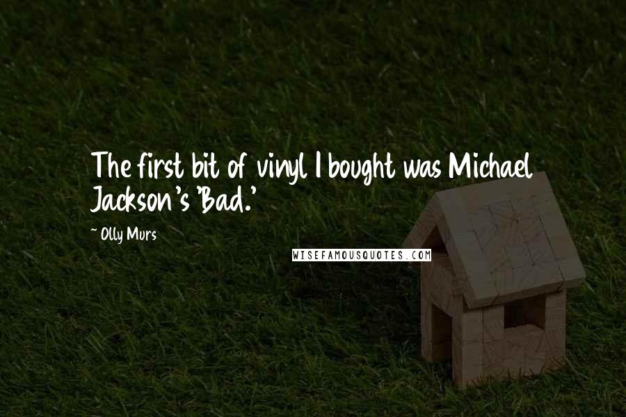 Olly Murs Quotes: The first bit of vinyl I bought was Michael Jackson's 'Bad.'