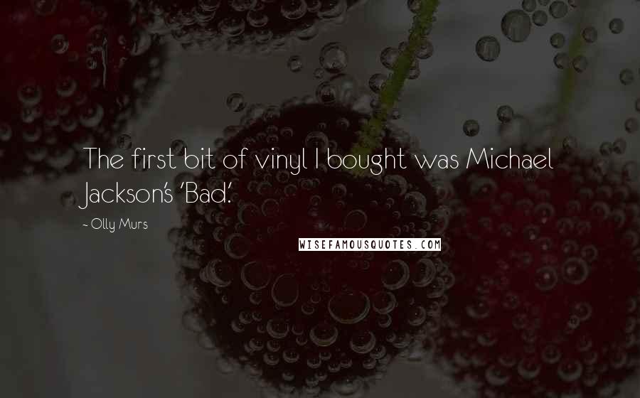 Olly Murs Quotes: The first bit of vinyl I bought was Michael Jackson's 'Bad.'