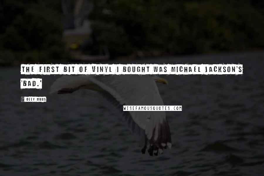 Olly Murs Quotes: The first bit of vinyl I bought was Michael Jackson's 'Bad.'