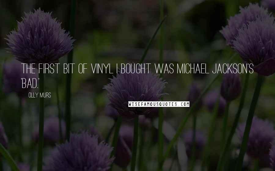 Olly Murs Quotes: The first bit of vinyl I bought was Michael Jackson's 'Bad.'
