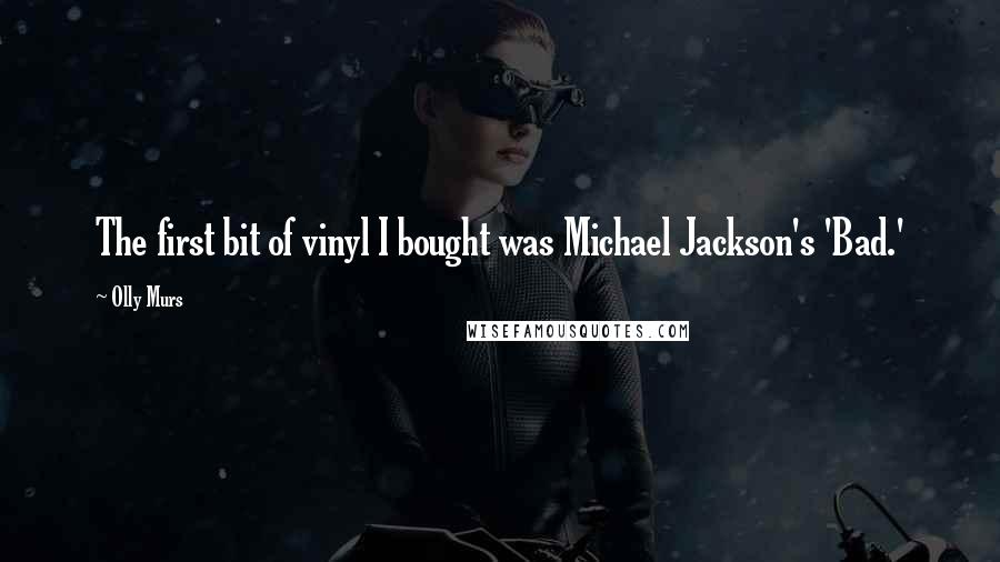 Olly Murs Quotes: The first bit of vinyl I bought was Michael Jackson's 'Bad.'