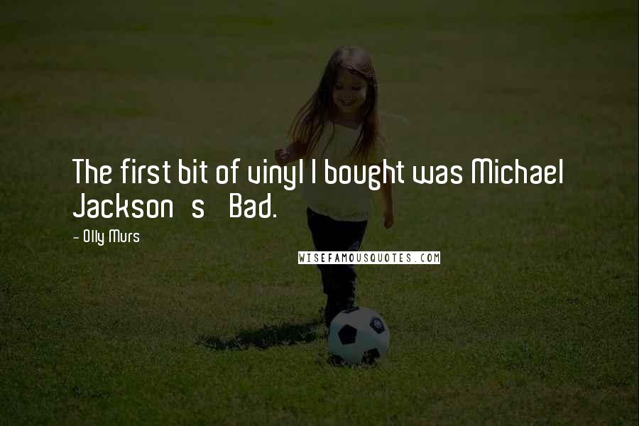 Olly Murs Quotes: The first bit of vinyl I bought was Michael Jackson's 'Bad.'