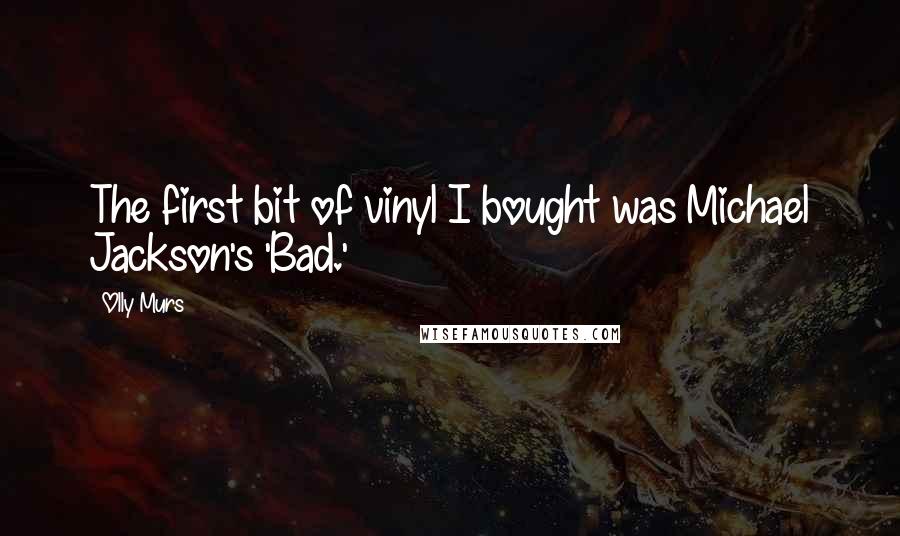 Olly Murs Quotes: The first bit of vinyl I bought was Michael Jackson's 'Bad.'