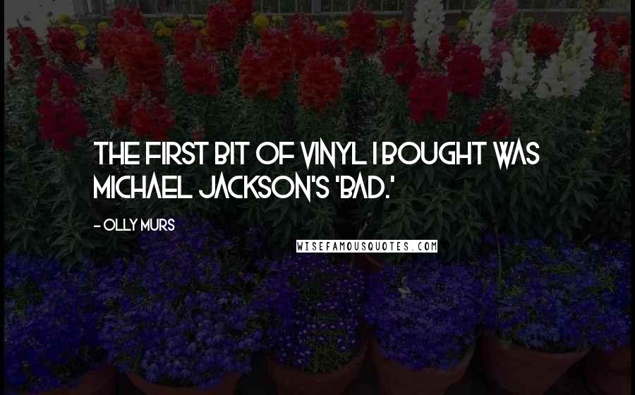 Olly Murs Quotes: The first bit of vinyl I bought was Michael Jackson's 'Bad.'
