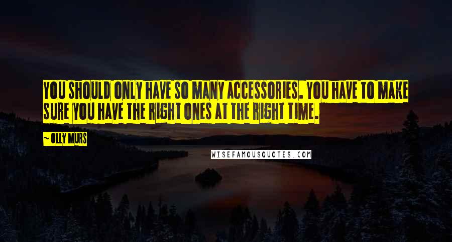 Olly Murs Quotes: You should only have so many accessories. You have to make sure you have the right ones at the right time.