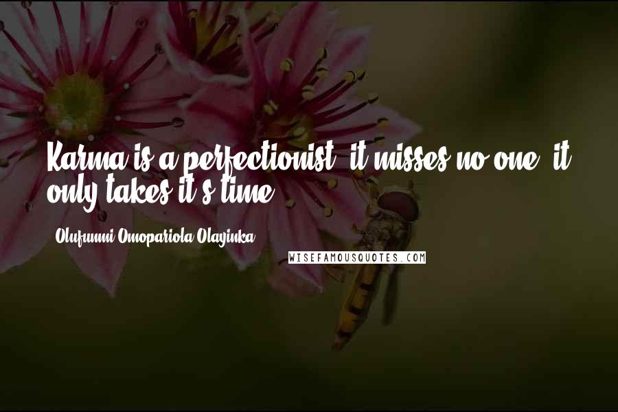 Olufunmi Omopariola Olayinka Quotes: Karma is a perfectionist, it misses no one, it only takes it's time.