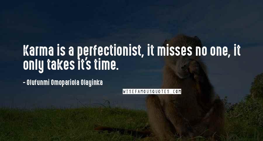 Olufunmi Omopariola Olayinka Quotes: Karma is a perfectionist, it misses no one, it only takes it's time.