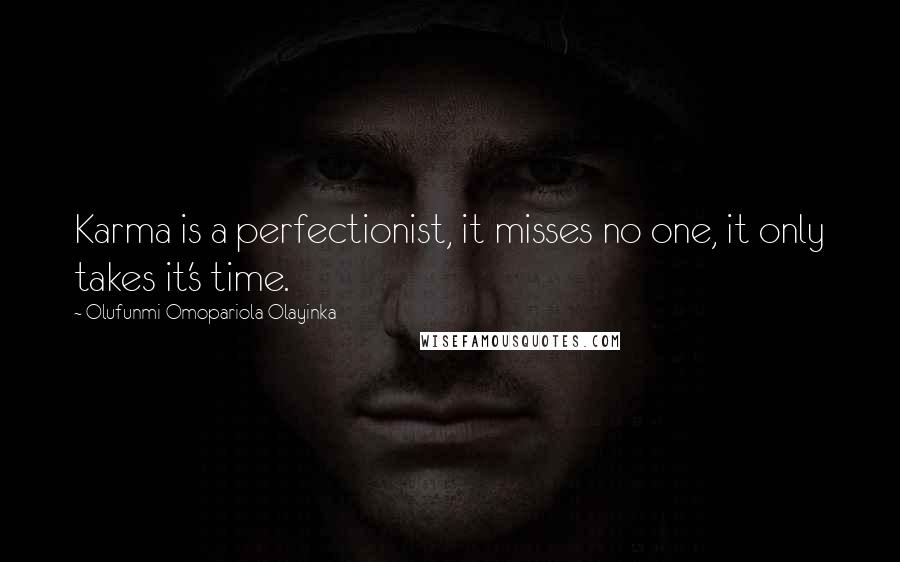 Olufunmi Omopariola Olayinka Quotes: Karma is a perfectionist, it misses no one, it only takes it's time.