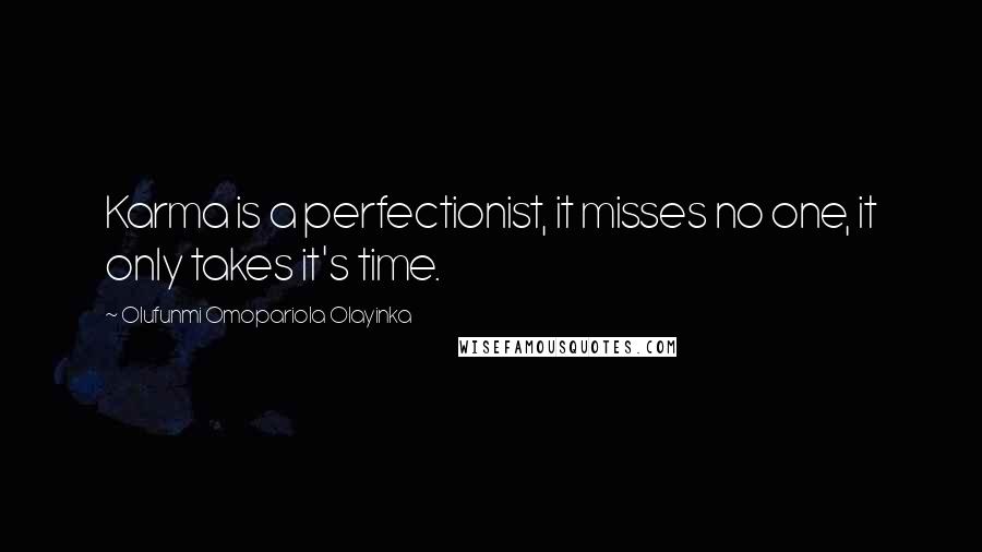 Olufunmi Omopariola Olayinka Quotes: Karma is a perfectionist, it misses no one, it only takes it's time.