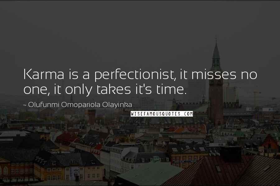 Olufunmi Omopariola Olayinka Quotes: Karma is a perfectionist, it misses no one, it only takes it's time.