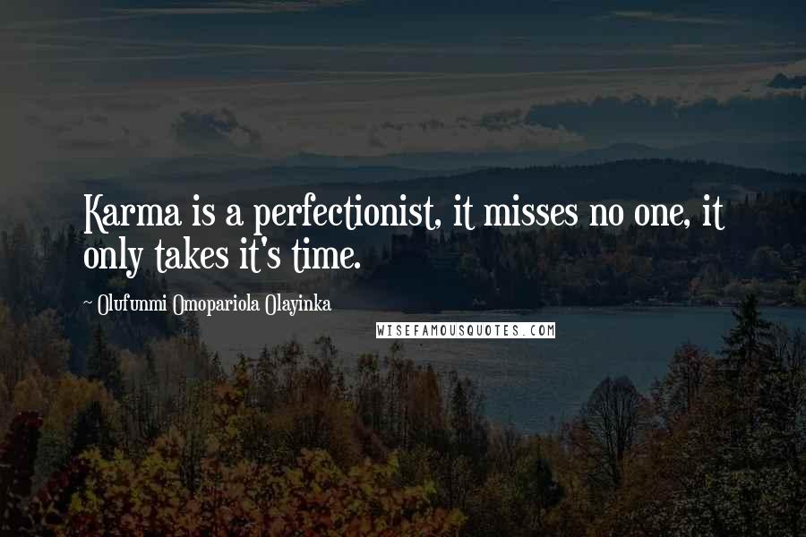 Olufunmi Omopariola Olayinka Quotes: Karma is a perfectionist, it misses no one, it only takes it's time.