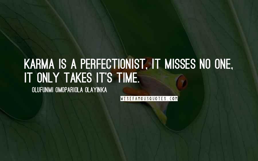 Olufunmi Omopariola Olayinka Quotes: Karma is a perfectionist, it misses no one, it only takes it's time.