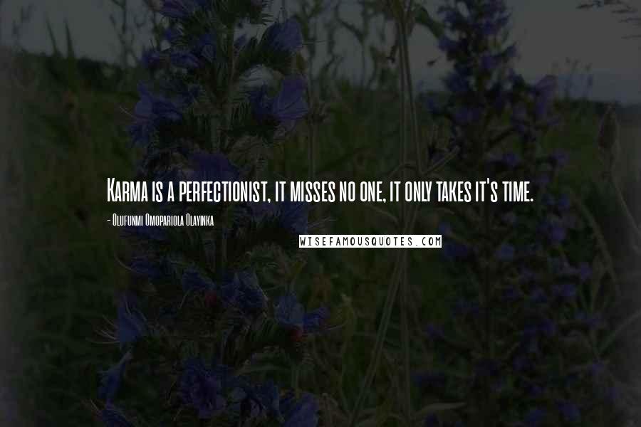 Olufunmi Omopariola Olayinka Quotes: Karma is a perfectionist, it misses no one, it only takes it's time.