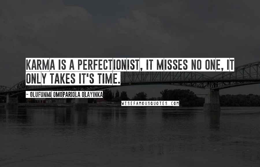 Olufunmi Omopariola Olayinka Quotes: Karma is a perfectionist, it misses no one, it only takes it's time.