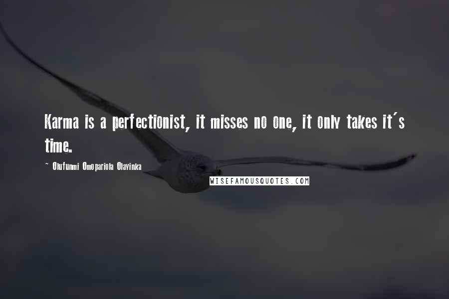 Olufunmi Omopariola Olayinka Quotes: Karma is a perfectionist, it misses no one, it only takes it's time.