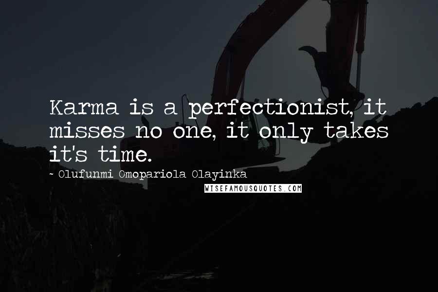 Olufunmi Omopariola Olayinka Quotes: Karma is a perfectionist, it misses no one, it only takes it's time.