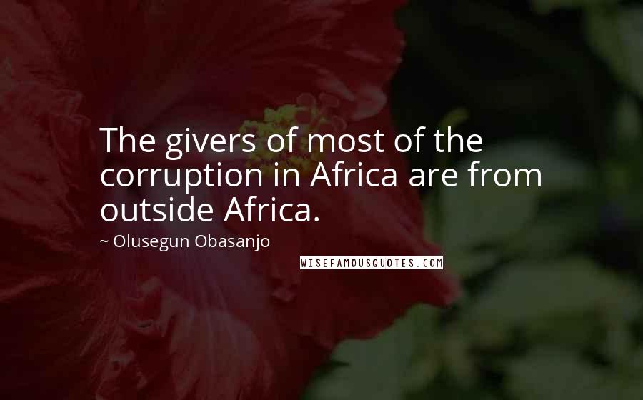 Olusegun Obasanjo Quotes: The givers of most of the corruption in Africa are from outside Africa.