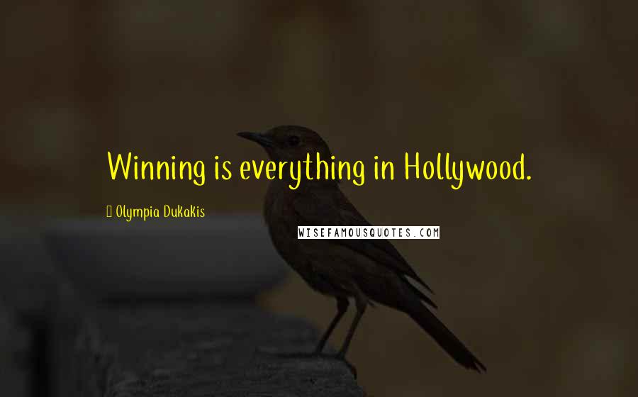 Olympia Dukakis Quotes: Winning is everything in Hollywood.