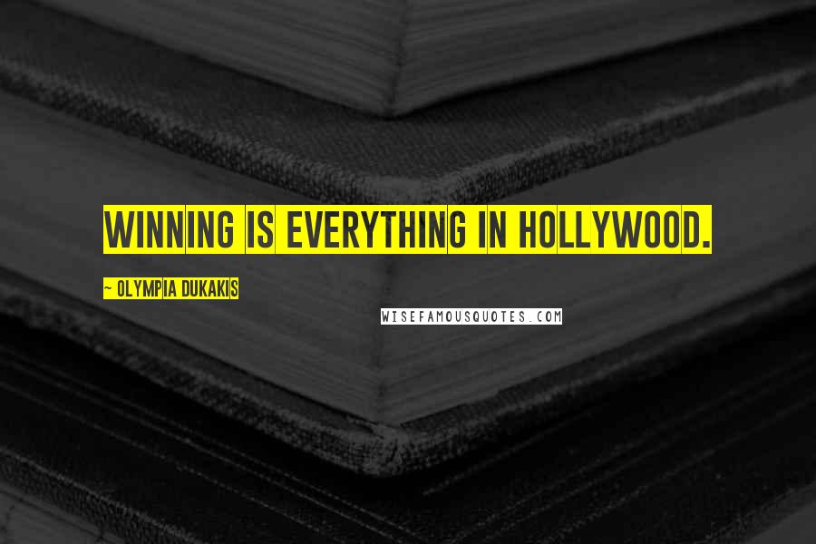 Olympia Dukakis Quotes: Winning is everything in Hollywood.