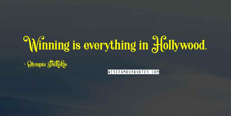Olympia Dukakis Quotes: Winning is everything in Hollywood.