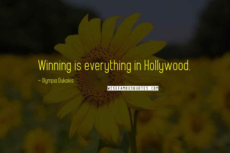 Olympia Dukakis Quotes: Winning is everything in Hollywood.