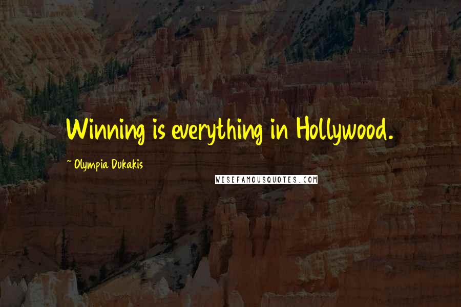Olympia Dukakis Quotes: Winning is everything in Hollywood.