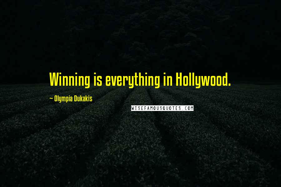 Olympia Dukakis Quotes: Winning is everything in Hollywood.