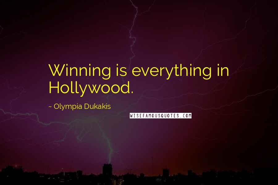 Olympia Dukakis Quotes: Winning is everything in Hollywood.
