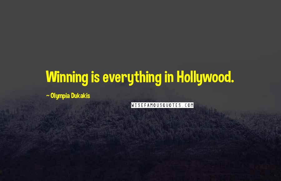 Olympia Dukakis Quotes: Winning is everything in Hollywood.