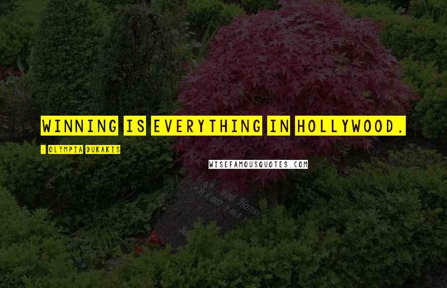 Olympia Dukakis Quotes: Winning is everything in Hollywood.