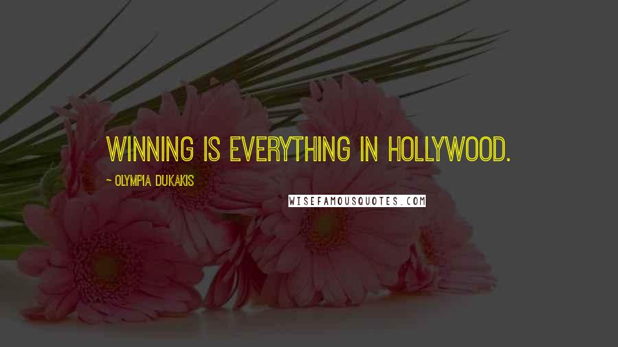 Olympia Dukakis Quotes: Winning is everything in Hollywood.