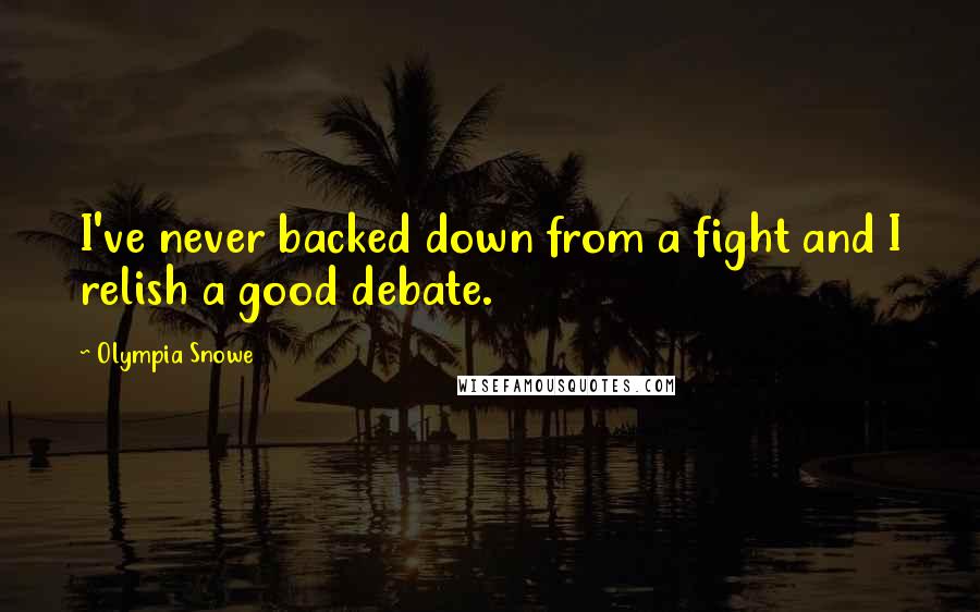 Olympia Snowe Quotes: I've never backed down from a fight and I relish a good debate.